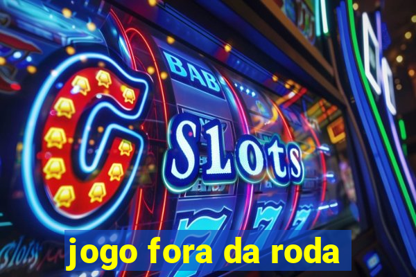 jogo fora da roda